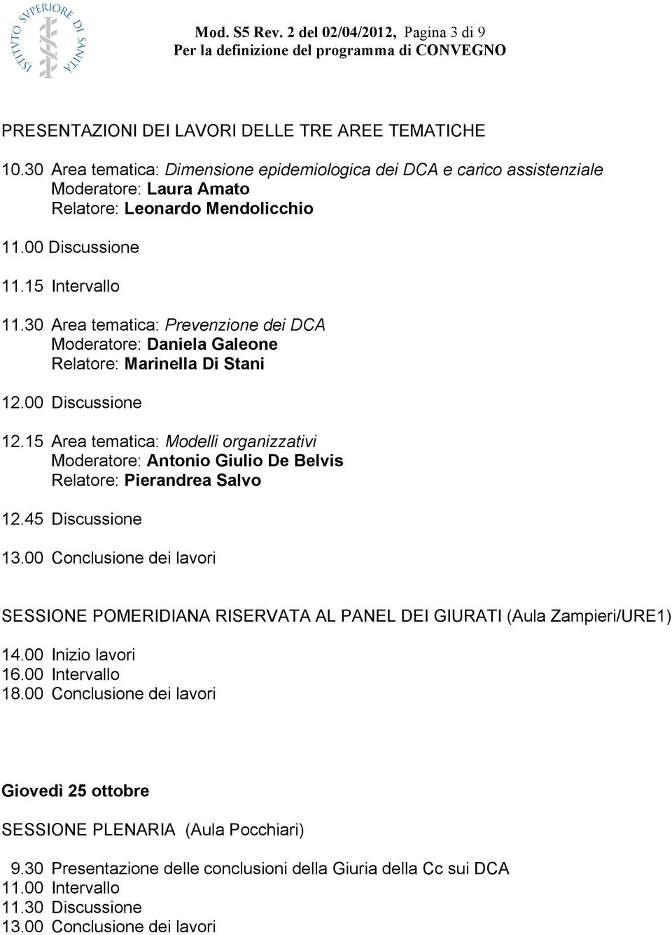 30 Area tematica: Prevenzione dei DCA Moderatore: Daniela Galeone Relatore: Marinella Di Stani 12.00 Discussione 12.