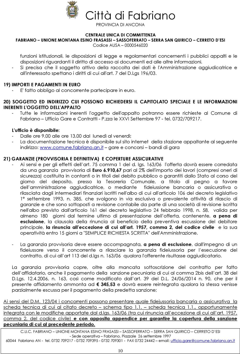 19) IMPORTI E PAGAMENTI IN EURO - E' fatto obbligo al concorrente partecipare in euro.