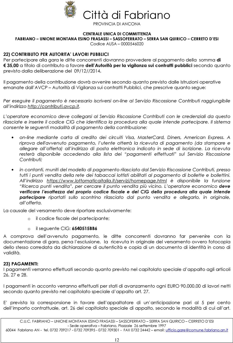 Il pagamento della contribuzione dovrà avvenire secondo quanto previsto dalle Istruzioni operative emanate dall AVCP Autorità di Vigilanza sui contratti Pubblici, che prescrive quanto segue: Per