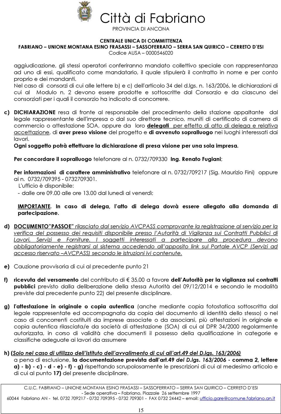 2 devono essere prodotte e sottoscritte dal Consorzio e da ciascuno dei consorziati per i quali il consorzio ha indicato di concorrere.