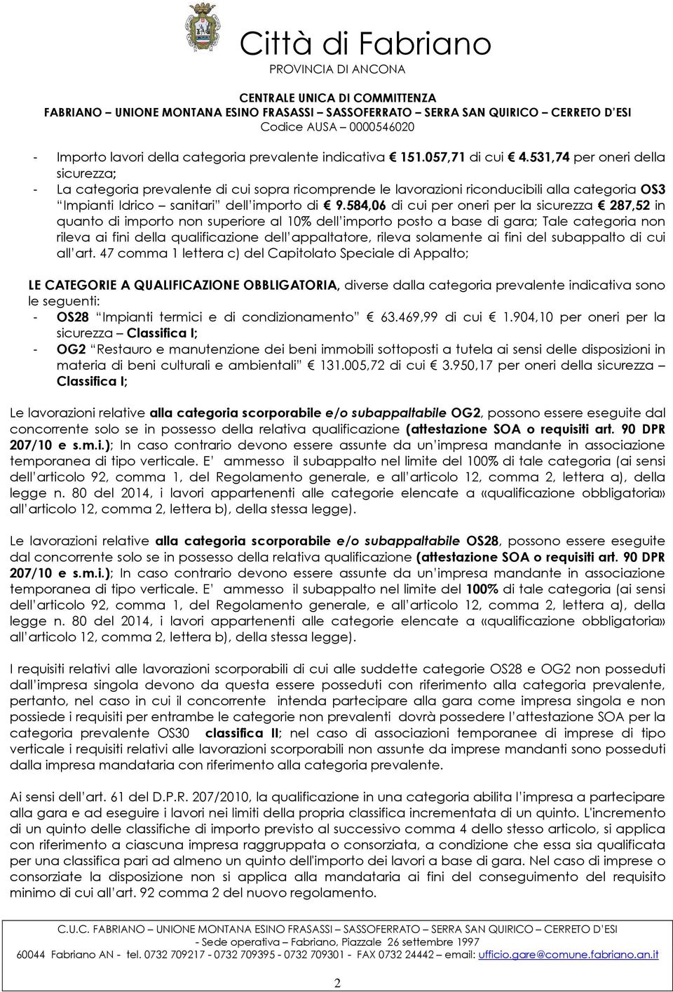 584,06 di cui per oneri per la sicurezza 287,52 in quanto di importo non superiore al 10% dell importo posto a base di gara; Tale categoria non rileva ai fini della qualificazione dell appaltatore,