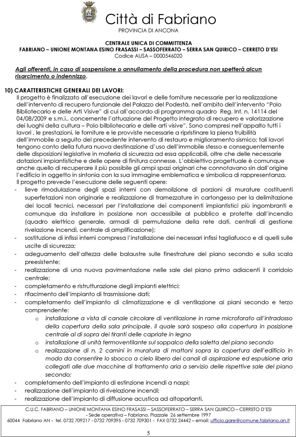 Podestà, nell ambito dell intervento Polo Bibliotecario e delle Arti Visive di cui all accordo di programma quadro Reg. Int. n. 14114 del 04/08/2009 e s.m.i., concernente l attuazione del Progetto integrato di recupero e valorizzazione dei luoghi della cultura Polo bilbliotecario e delle arti visive.