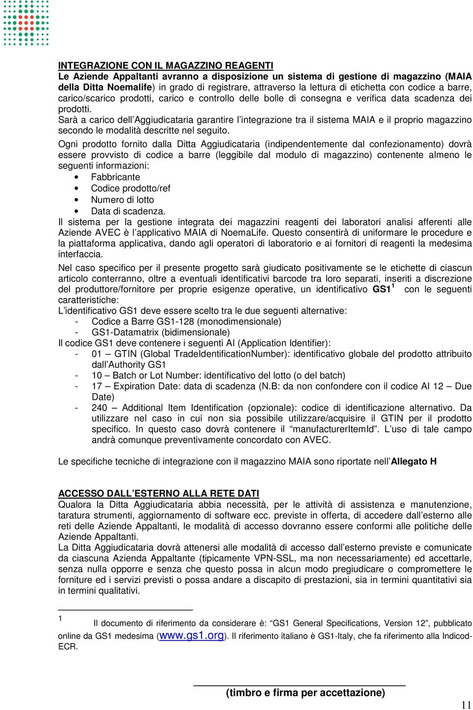 Sarà a carico dell Aggiudicataria garantire l integrazione tra il sistema MAIA e il proprio magazzino secondo le modalità descritte nel seguito.