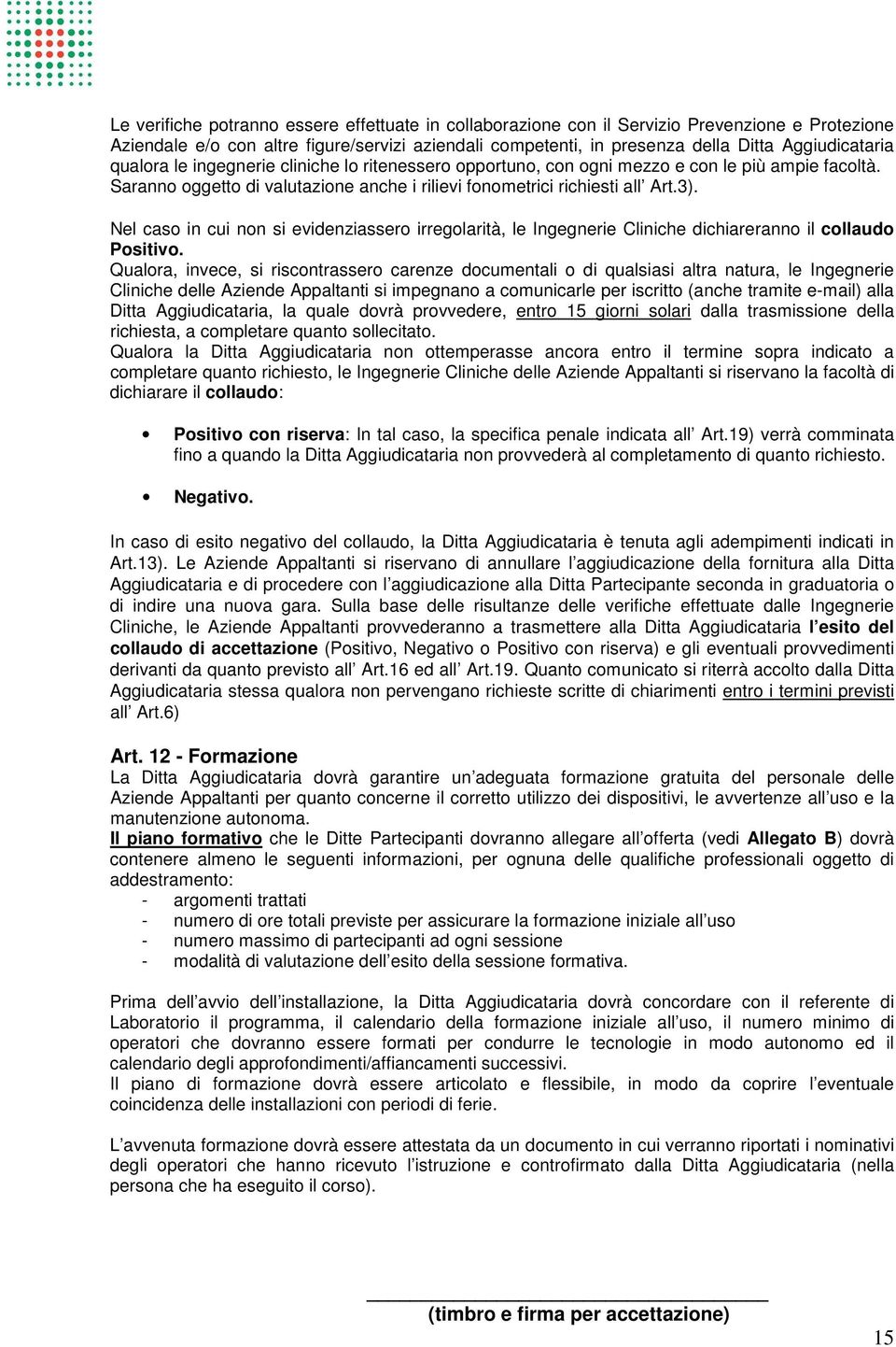 Nel caso in cui non si evidenziassero irregolarità, le Ingegnerie Cliniche dichiareranno il collaudo Positivo.