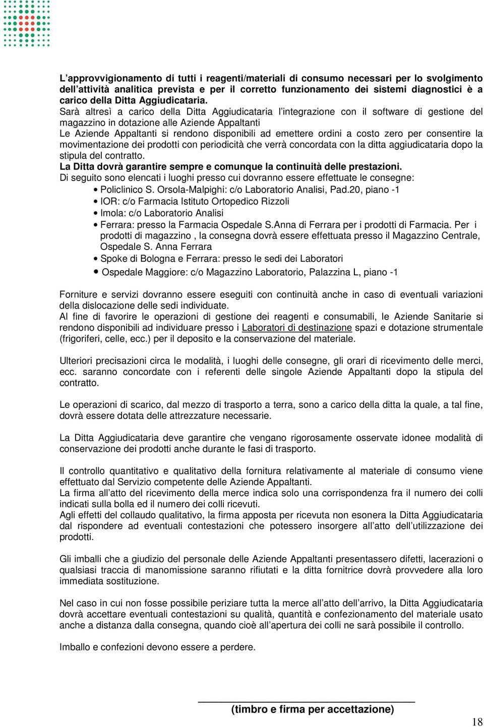 Sarà altresì a carico della Ditta Aggiudicataria l integrazione con il software di gestione del magazzino in dotazione alle Aziende Appaltanti Le Aziende Appaltanti si rendono disponibili ad emettere