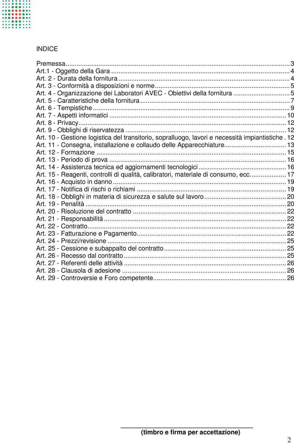 .. 12 Art. 9 - Obblighi di riservatezza... 12 Art. 10 - Gestione logistica del transitorio, sopralluogo, lavori e necessità impiantistiche. 12 Art. 11 - Consegna, installazione e collaudo delle Apparecchiature.