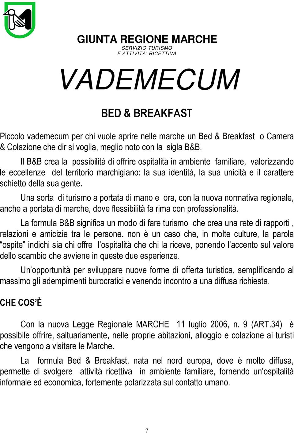 Il B&B crea la possibilità di offrire ospitalità in ambiente familiare, valorizzando le eccellenze del territorio marchigiano: la sua identità, la sua unicità e il carattere schietto della sua gente.