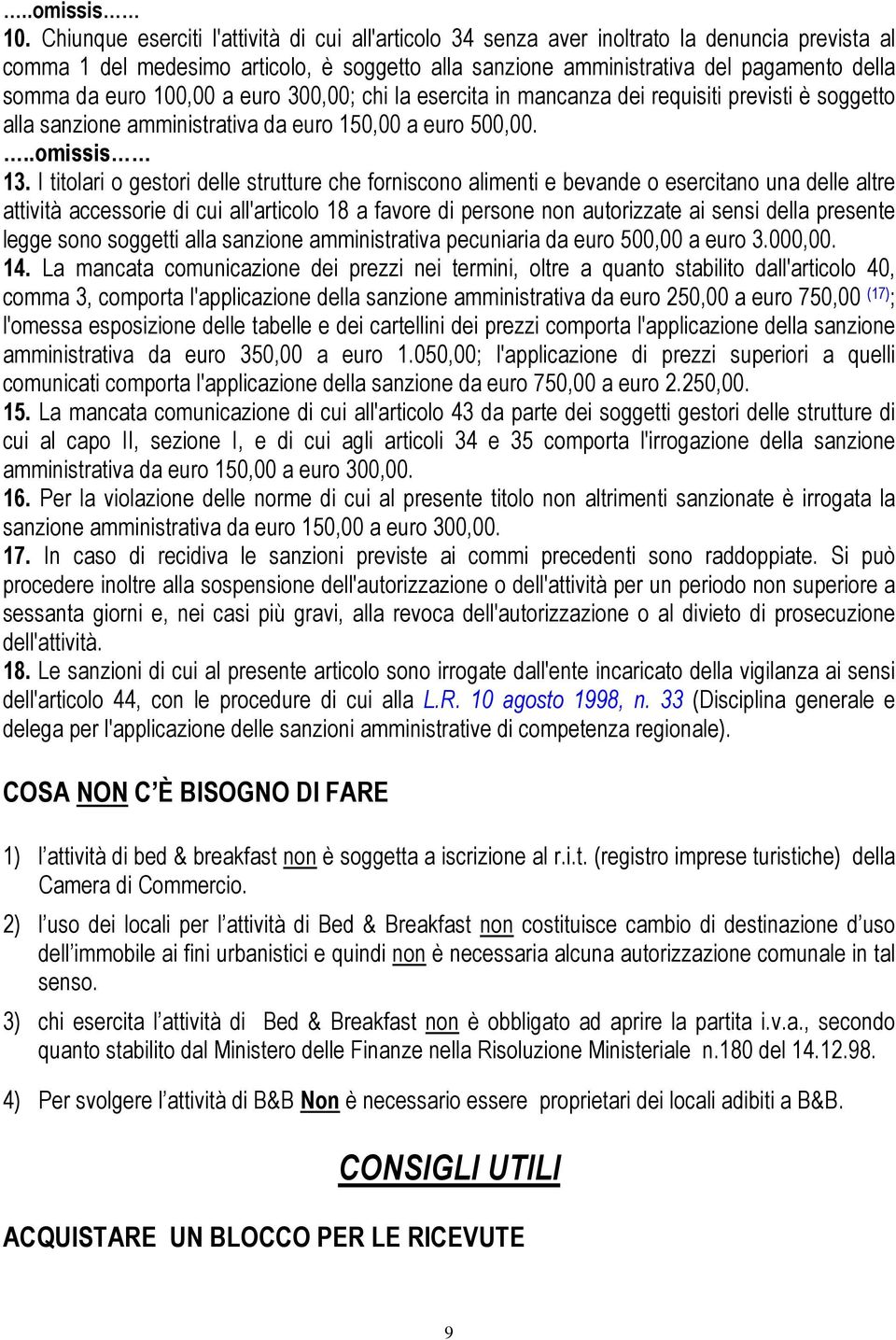 euro 100,00 a euro 300,00; chi la esercita in mancanza dei requisiti previsti è soggetto alla sanzione amministrativa da euro 150,00 a euro 500,00...omissis 13.