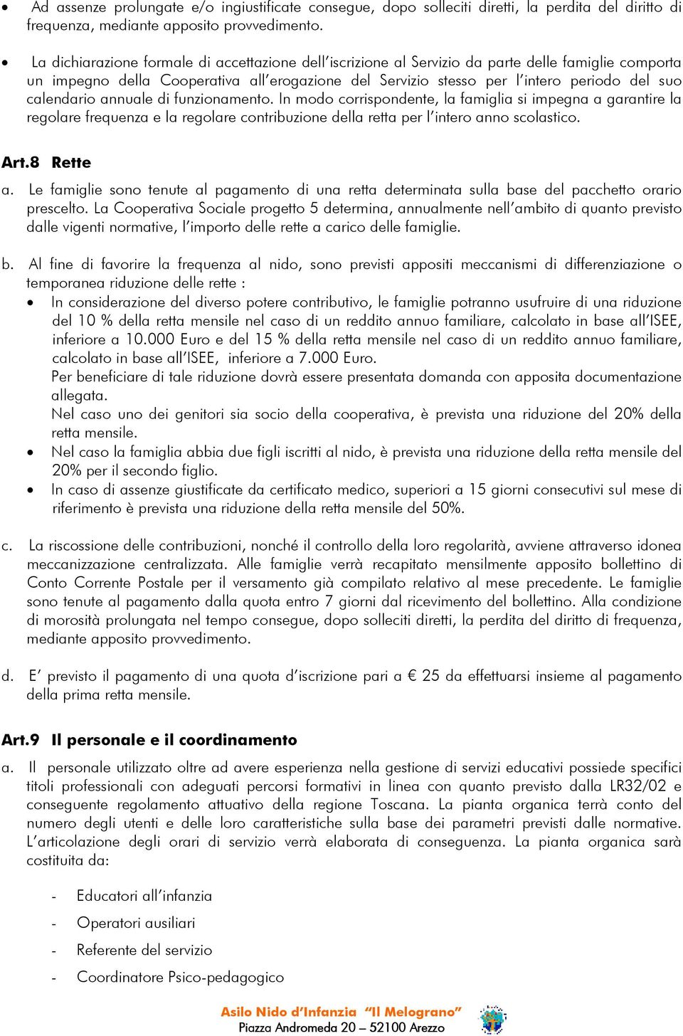 calendario annuale di funzionamento. In modo corrispondente, la famiglia si impegna a garantire la regolare frequenza e la regolare contribuzione della retta per l intero anno scolastico. Art.