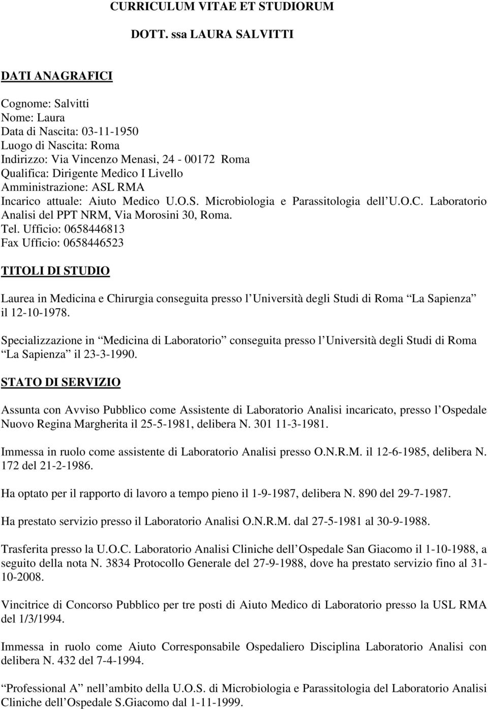 Amministrazione: ASL RMA Incarico attuale: Aiuto Medico U.O.S. Microbiologia e Parassitologia dell U.O.C. Laboratorio Analisi del PPT NRM, Via Morosini 30, Roma. Tel.