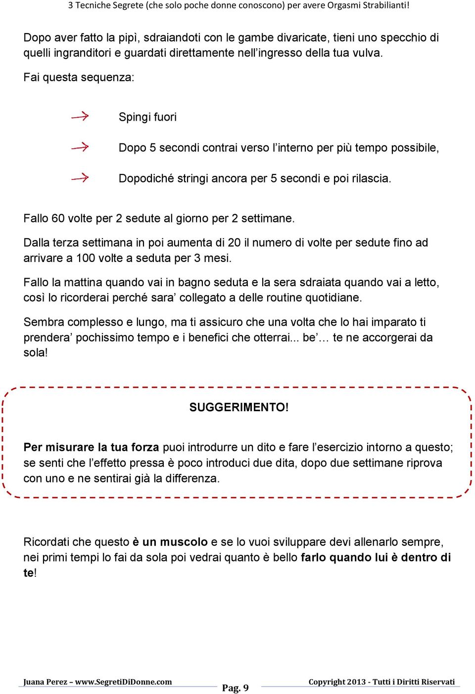 Fallo 60 volte per 2 sedute al giorno per 2 settimane. Dalla terza settimana in poi aumenta di 20 il numero di volte per sedute fino ad arrivare a 100 volte a seduta per 3 mesi.