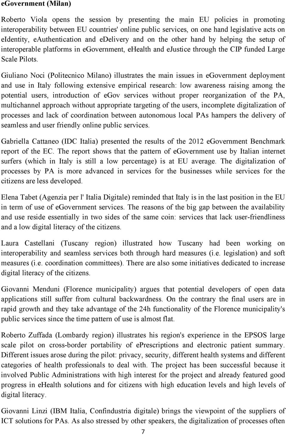 Giuliano Noci (Politecnico Milano) illustrates the main issues in egovernment deployment and use in Italy following extensive empirical research: low awareness raising among the potential users,