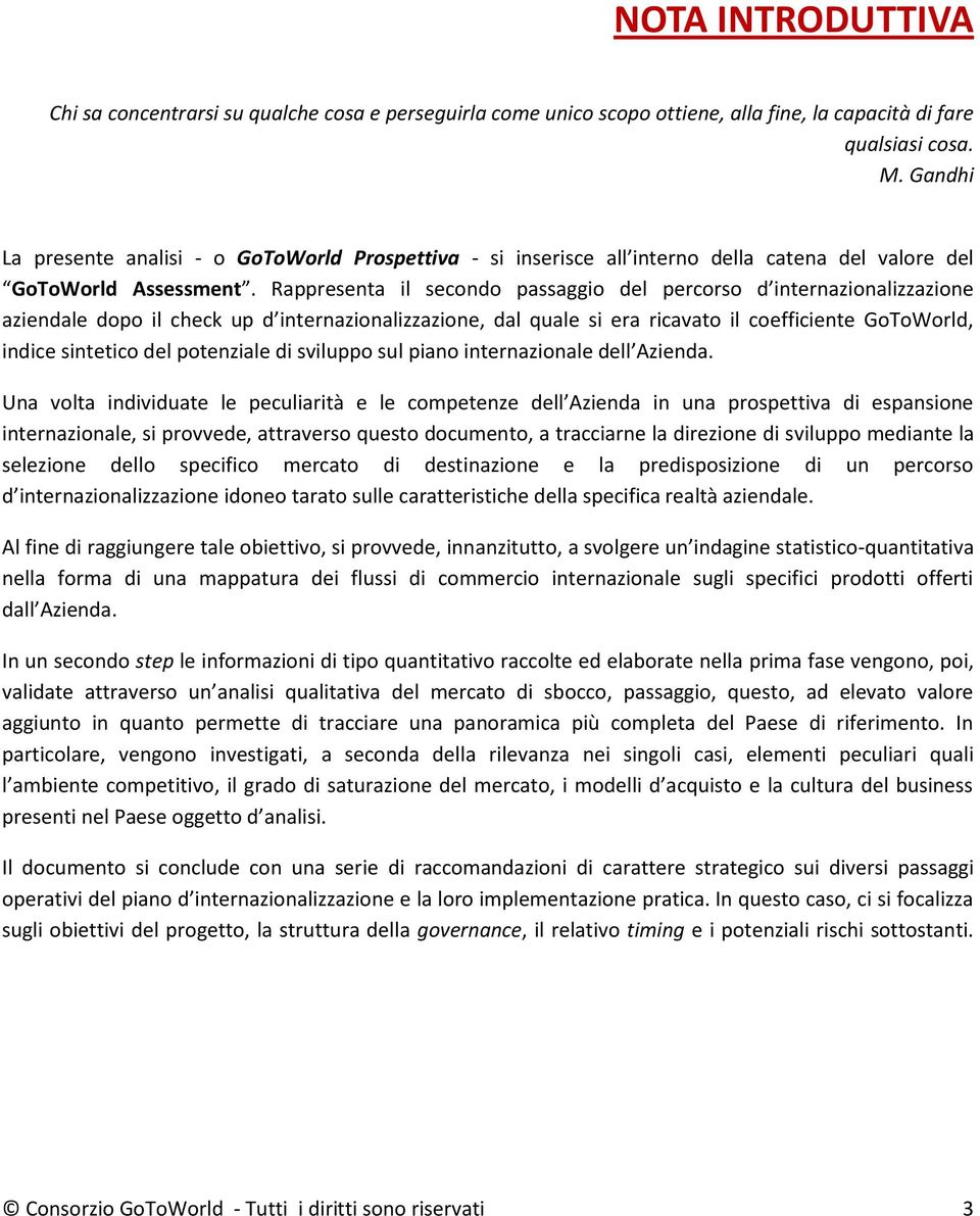 Rappresenta il secondo passaggio del percorso d internazionalizzazione aziendale dopo il check up d internazionalizzazione, dal quale si era ricavato il coefficiente GoToWorld, indice sintetico del