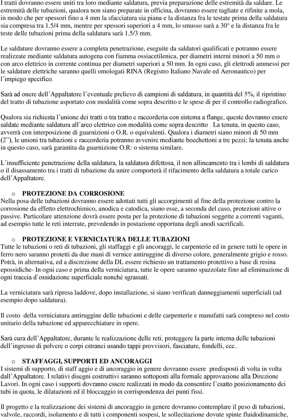 testate prima della saldatura sia compresa tra 1.5/4 mm, mentre per spessori superiori a 4 mm, lo smusso sarà a 30 e la distanza fra le teste delle tubazioni prima della saldatura sarà 1.5/3 mm.