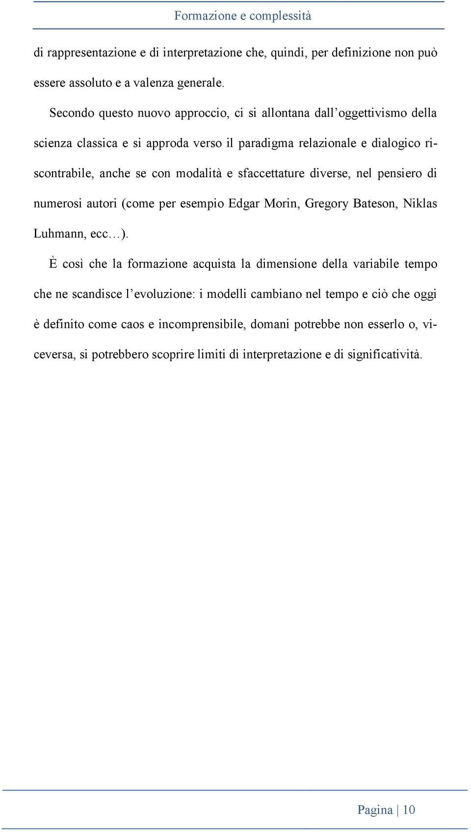 sfaccettature diverse, nel pensiero di numerosi autori (come per esempio Edgar Morin, Gregory Bateson, Niklas Luhmann, ecc ).