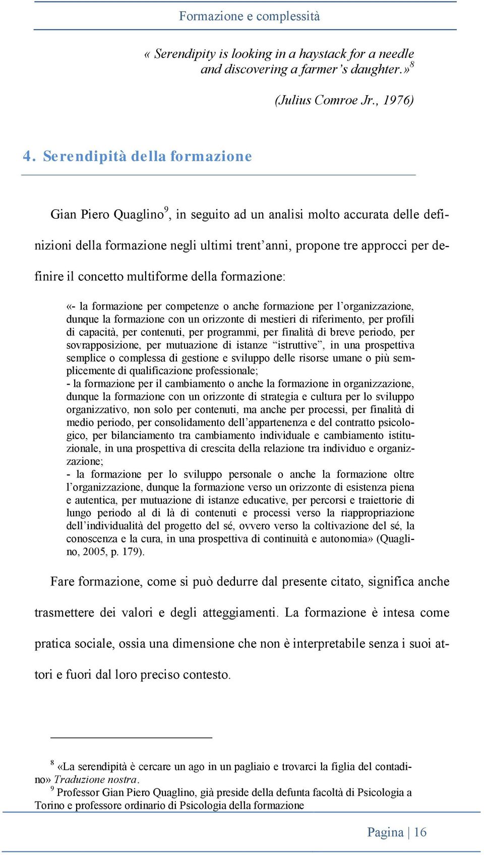 multiforme della formazione: «- la formazione per competenze o anche formazione per l organizzazione, dunque la formazione con un orizzonte di mestieri di riferimento, per profili di capacità, per