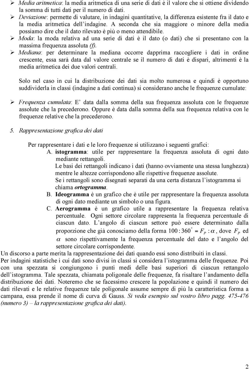 A seconda che sia maggiore o minore della media possiamo dire che il dato rilevato è più o meno attendibile.