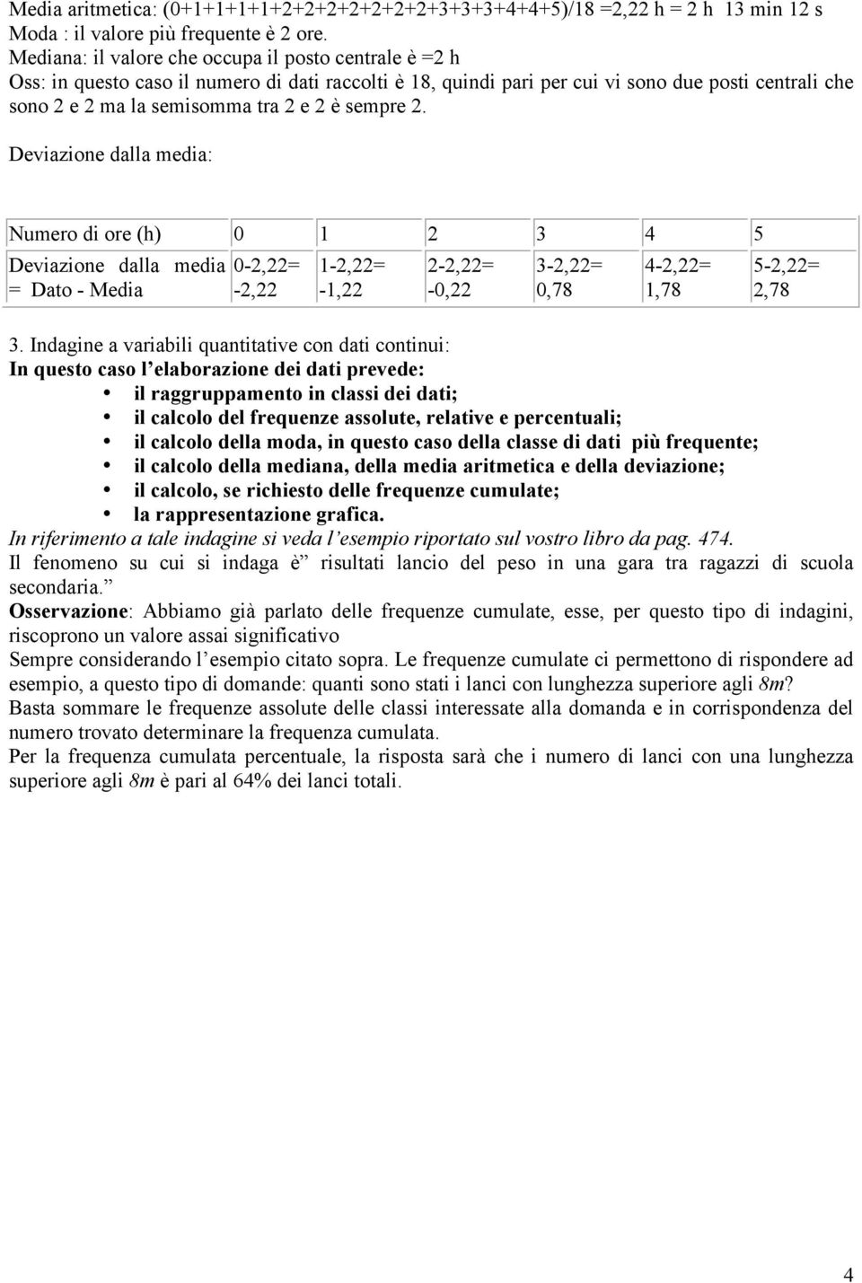 sempre 2. Deviazione dalla media: Numero di ore (h) 0 1 2 3 4 5 Deviazione dalla media = Dato - Media 0-2,22= -2,22 1-2,22= -1,22 2-2,22= -0,22 3-2,22= 0,78 4-2,22= 1,78 5-2,22= 2,78 3.