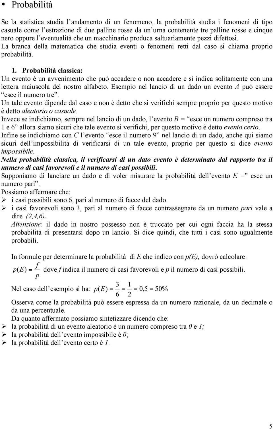 Probabilità classica: Un evento è un avvenimento che può accadere o non accadere e si indica solitamente con una lettera maiuscola del nostro alfabeto.