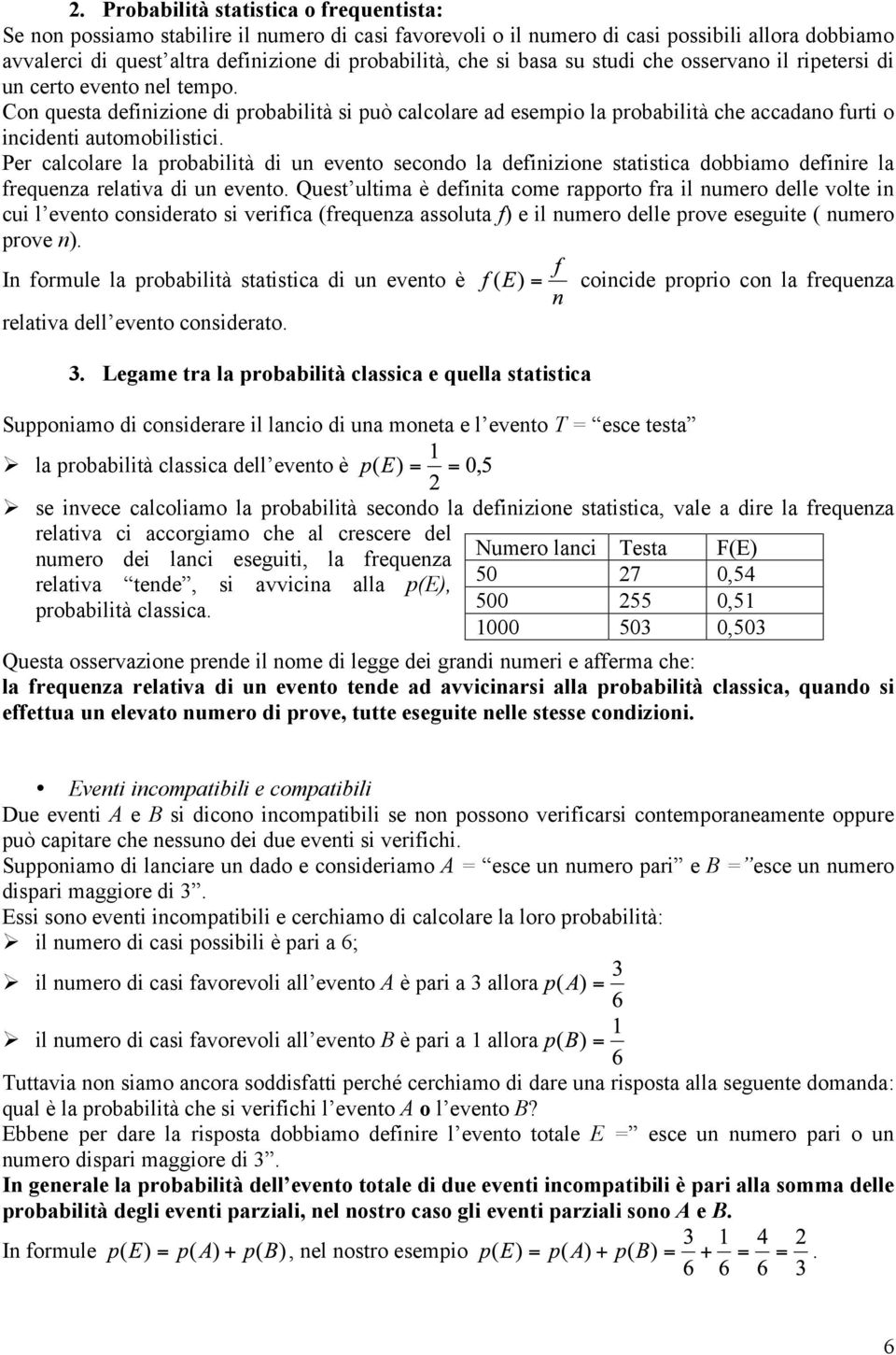 Con questa definizione di probabilità si può calcolare ad esempio la probabilità che accadano furti o incidenti automobilistici.