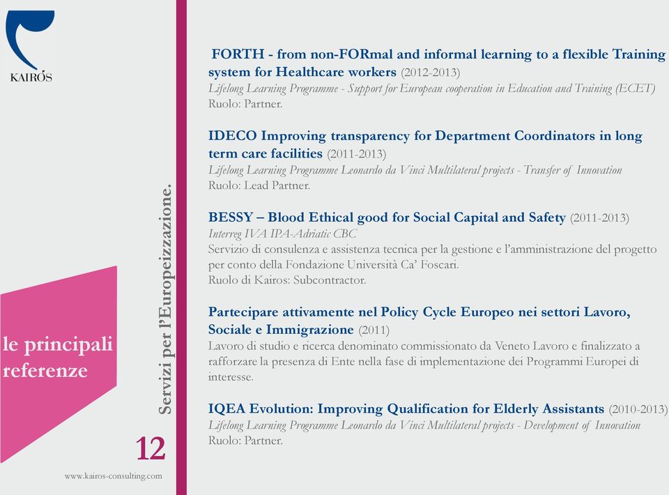 IDECO Improving transparency for Department Coordinators in long term care facilities (2011-2013) Lifelong Learning Programme Leonardo da Vinci Multilateral projects - Transfer of Innovation Ruolo: