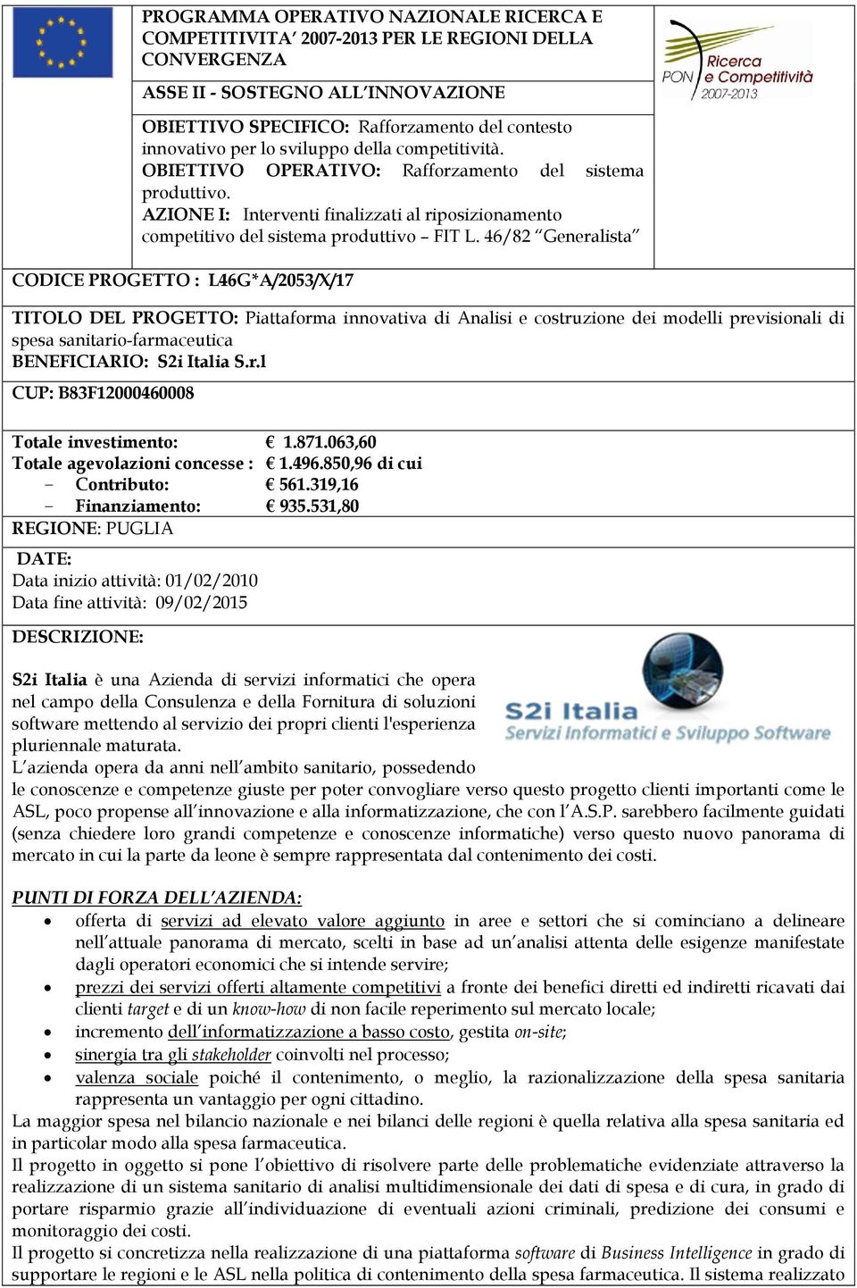 46/82 Generalista CODICE PROGETTO : L46G*A/2053/X/17 TITOLO DEL PROGETTO: Piattaforma innovativa di Analisi e costruzione dei modelli previsionali di spesa sanitario-farmaceutica BENEFICIARIO: S2i