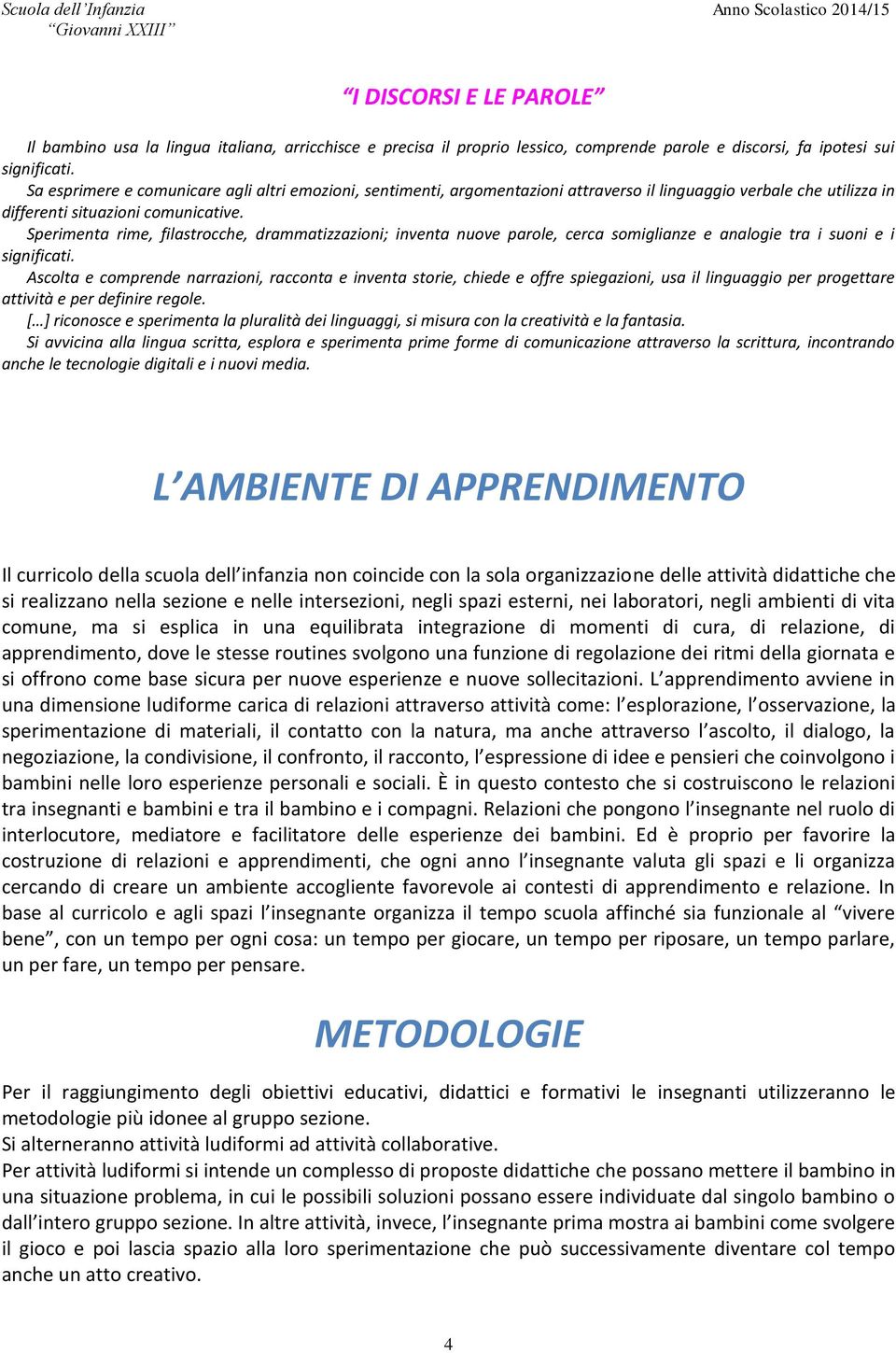 Sperimenta rime, filastrocche, drammatizzazioni; inventa nuove parole, cerca somiglianze e analogie tra i suoni e i significati.