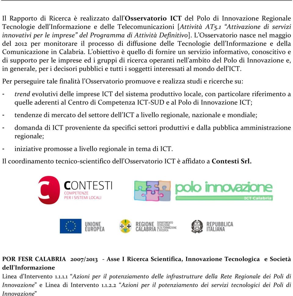 L Osservatorio nasce nel maggio del 2012 per monitorare il processo di diffusione delle Tecnologie dell Informazione e della Comunicazione in Calabria.