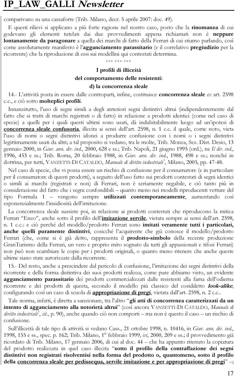 paragonare a quella dei marchi di fatto della Ferrari di cui stiamo parlando, così come assolutamente manifesto è l agganciamento parassitario (e il correlativo pregiudizio per la ricorrente) che la