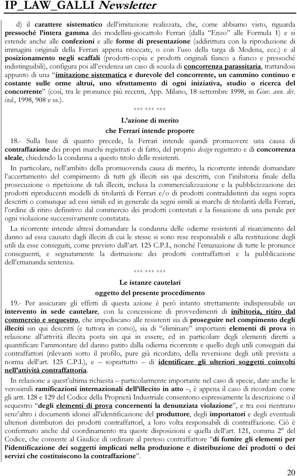 ) e al posizionamento negli scaffali (prodotti-copia e prodotti originali fianco a fianco e pressoché indistinguibili), configura poi all evidenza un caso di scuola di concorrenza parassitaria,