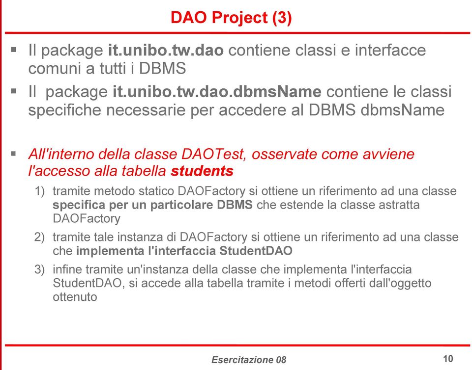 dbmsname contiene le classi specifiche necessarie per accedere al DBMS dbmsname All'interno della classe DAOTest, osservate come avviene l'accesso alla tabella students 1) tramite