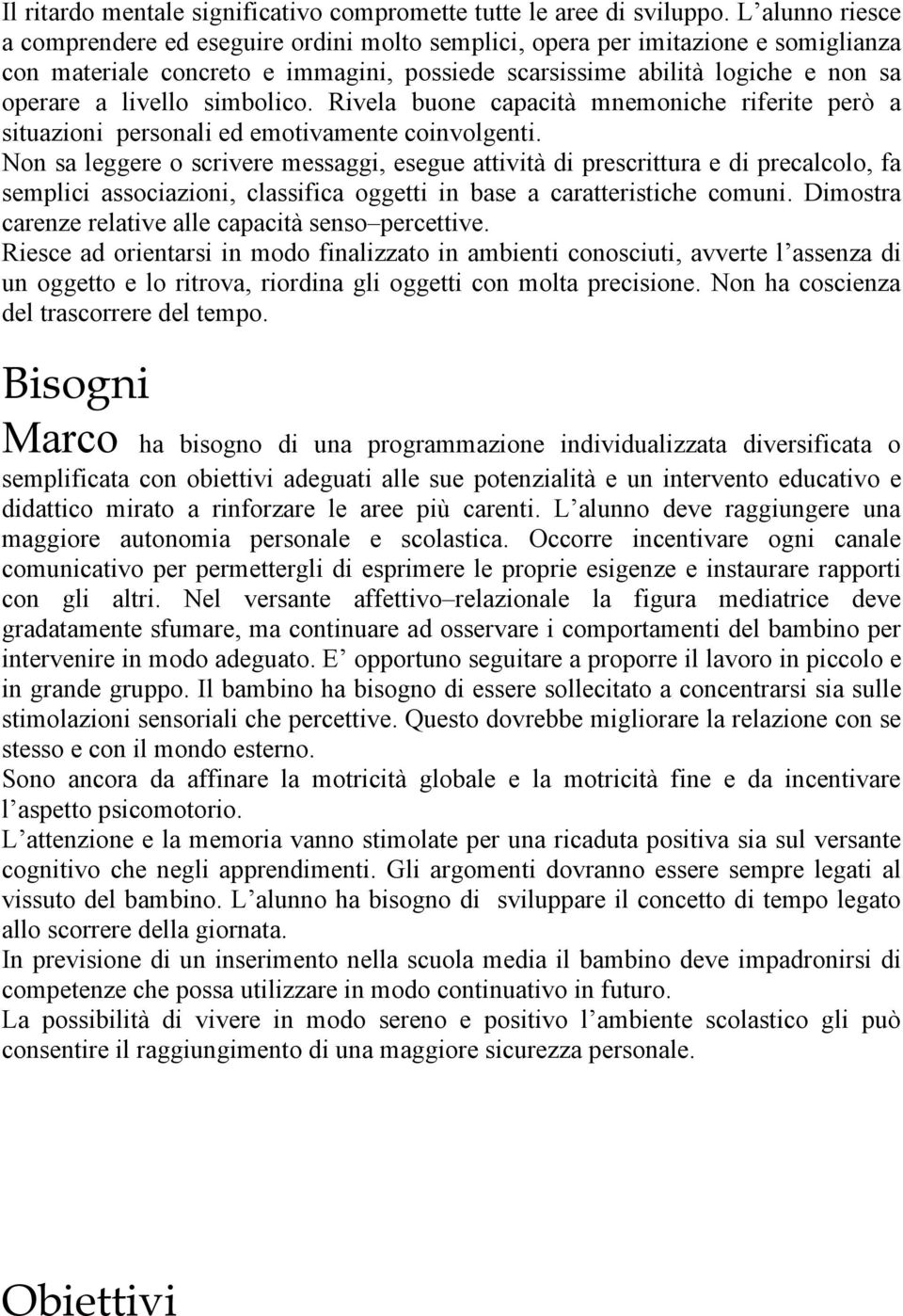 simbolico. Rivela buone capacità mnemoniche riferite però a situazioni personali ed emotivamente coinvolgenti.