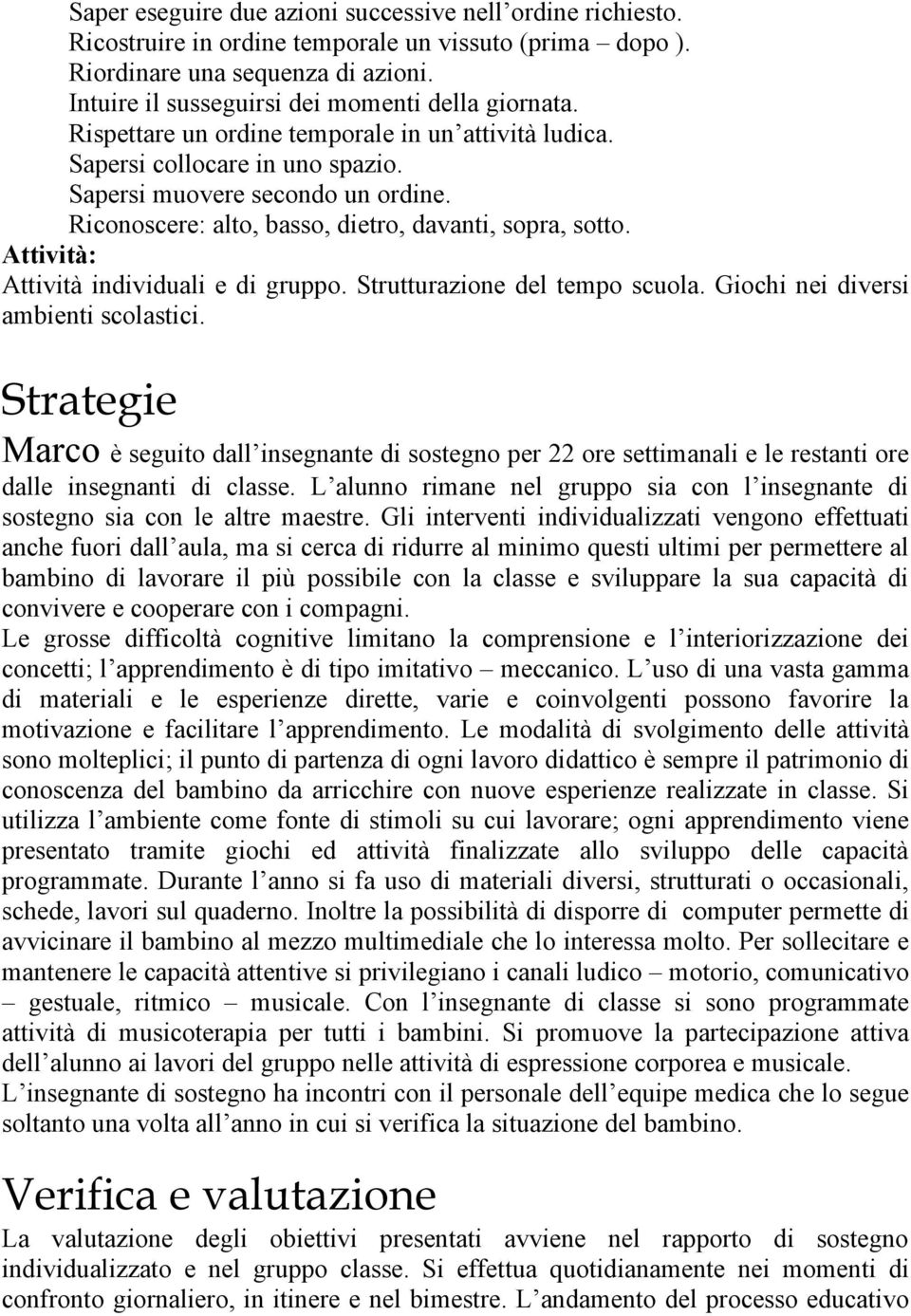 Riconoscere: alto, basso, dietro, davanti, sopra, sotto. Attività individuali e di gruppo. Strutturazione del tempo scuola. Giochi nei diversi ambienti scolastici.