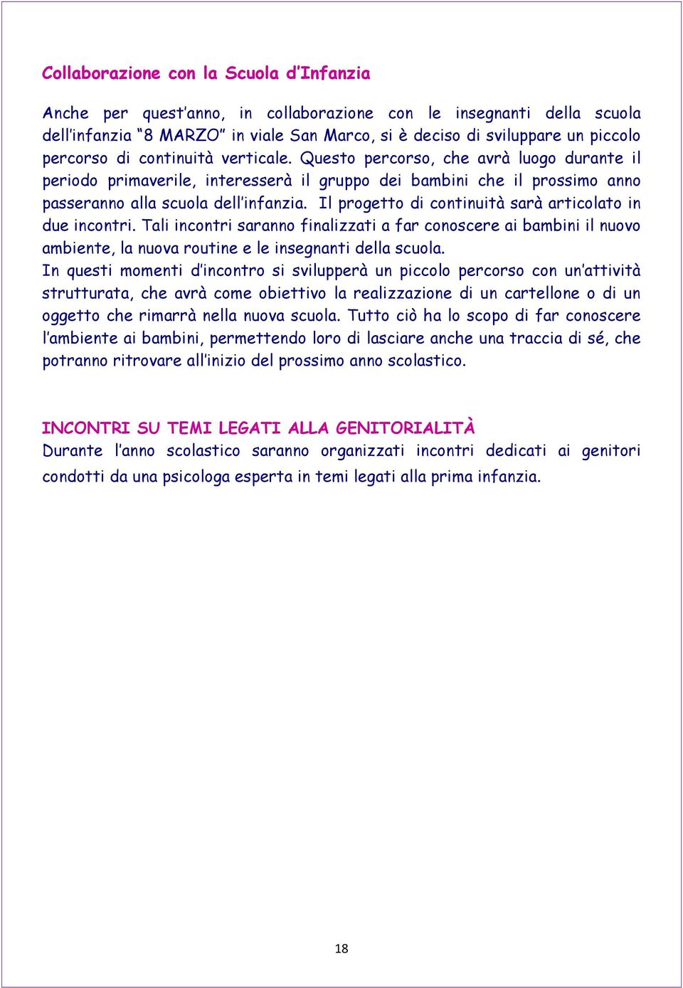 Il progetto di continuità sarà articolato in due incontri. Tali incontri saranno finalizzati a far conoscere ai bambini il nuovo ambiente, la nuova routine e le insegnanti della scuola.