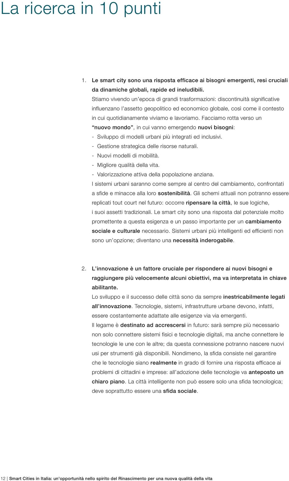 Facciamo rotta verso un nuovo mondo, in cui vanno emergendo nuovi bisogni: - Sviluppo di modelli urbani più integrati ed inclusivi. - Gestione strategica delle risorse naturali.