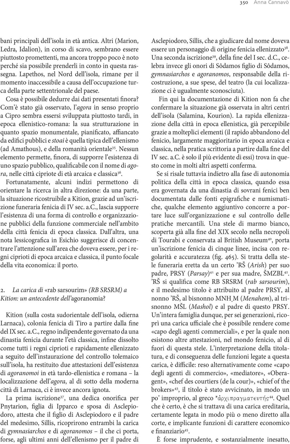 Lapethos, nel Nord dell isola, rimane per il momento inaccessibile a causa dell occupazione turca della parte settentrionale del paese. Cosa è possibile dedurre dai dati presentati finora?