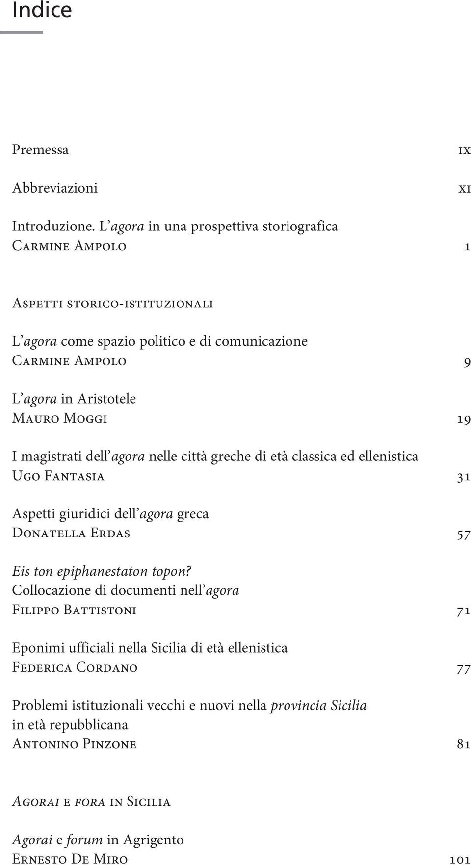 Mauro Moggi 19 I magistrati dell agora nelle città greche di età classica ed ellenistica Ugo Fantasia 31 Aspetti giuridici dell agora greca Donatella Erdas 57 Eis ton