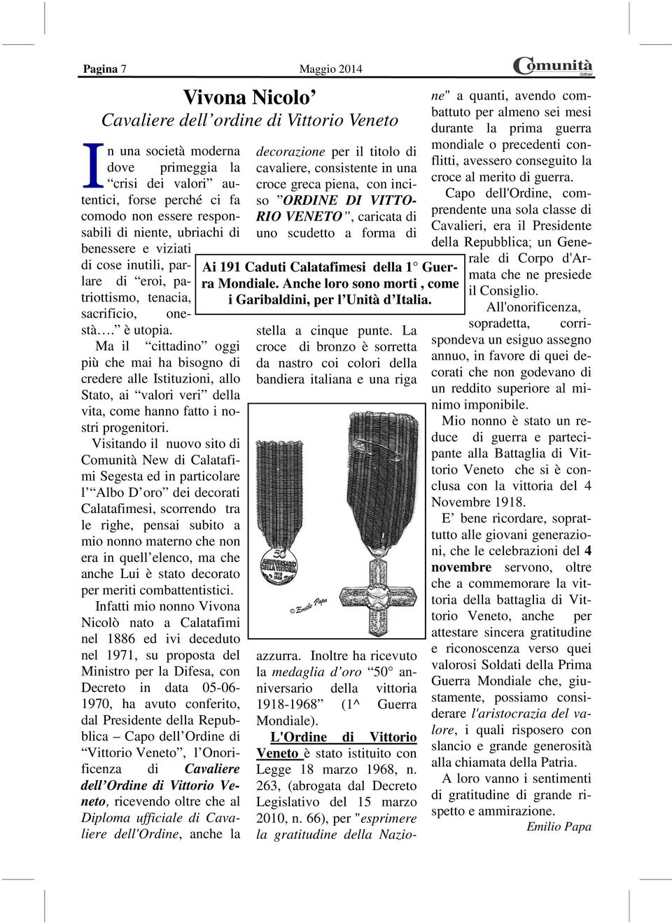 Capo dell'ordine, comtentici, forse perché ci fa so ORDINE DI VITTOprendente una sola classe di comodo non essere respon- RIO VENETO, caricata di sabili di niente, ubriachi di uno scudetto a forma di