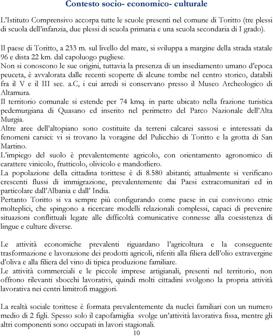 Non si conoscono le sue origini, tuttavia la presenza di un insediamento umano d epoca peuceta, è avvalorata dalle recenti scoperte di alcune tombe nel centro storico, databili fra il V e il III sec.