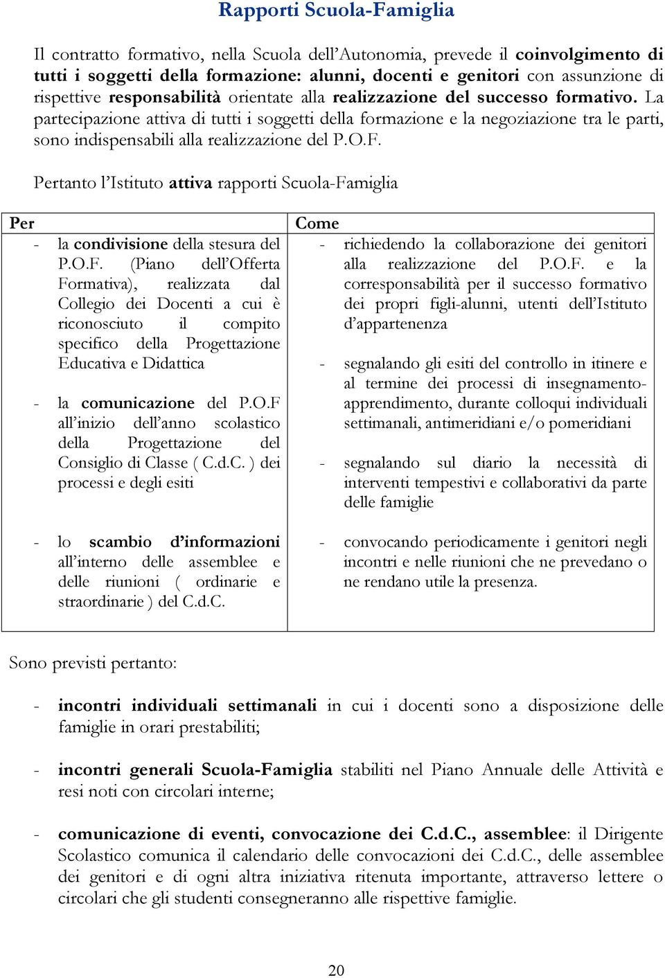 La partecipazione attiva di tutti i soggetti della formazione e la negoziazione tra le parti, sono indispensabili alla realizzazione del P.O.F.