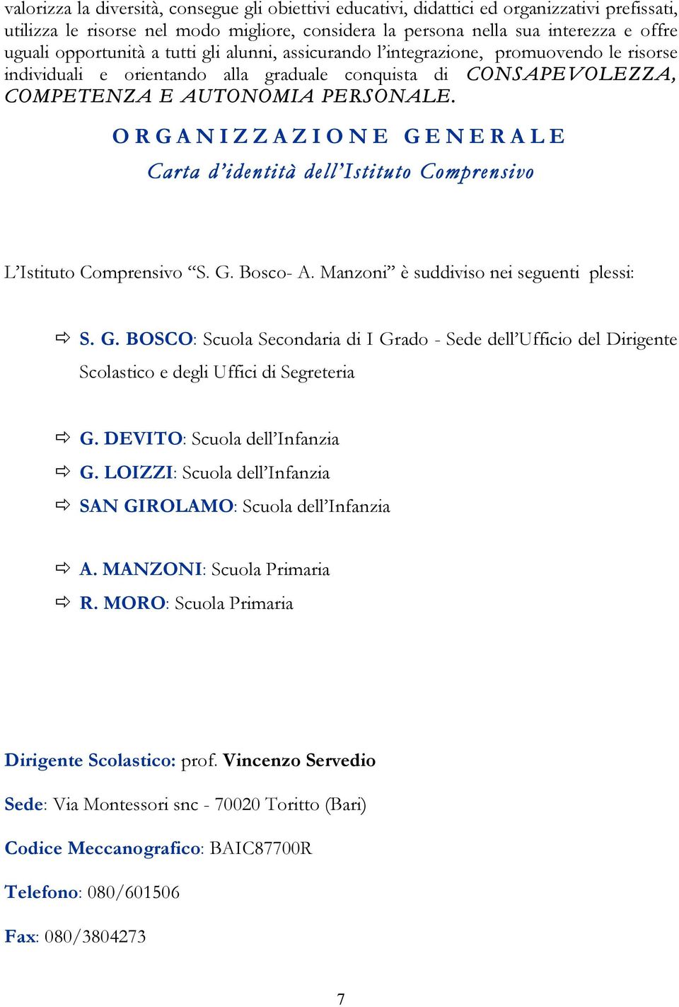 ORGANIZZAZIONE GENERALE Carta d identità dell Istituto Comprensivo L Istituto Comprensivo S. G. Bosco- A. Manzoni è suddiviso nei seguenti plessi: ð S. G. BOSCO: Scuola Secondaria di I Grado - Sede dell Ufficio del Dirigente Scolastico e degli Uffici di Segreteria ð G.