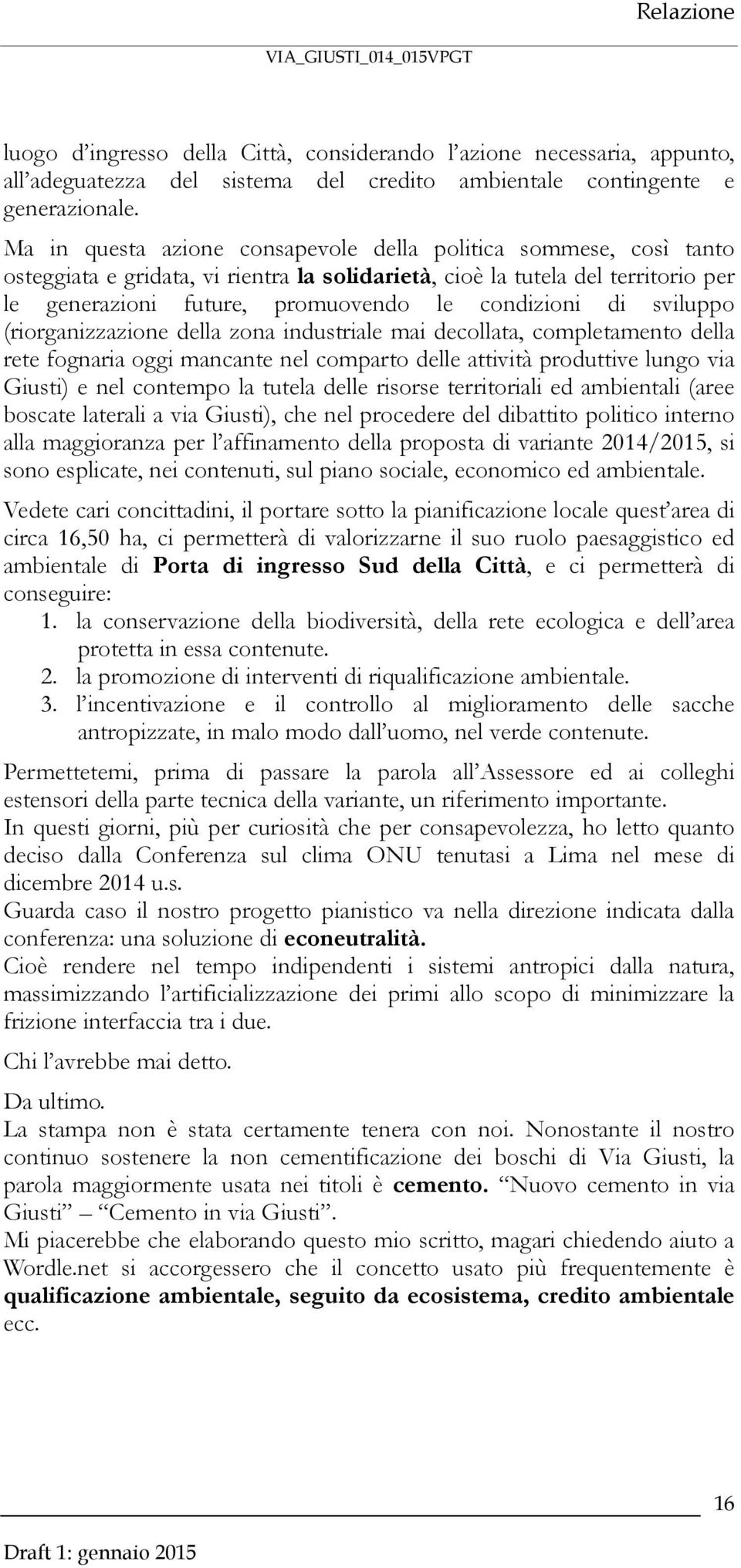 di sviluppo (riorganizzazione della zona industriale mai decollata, completamento della rete fognaria oggi mancante nel comparto delle attività produttive lungo via Giusti) e nel contempo la tutela