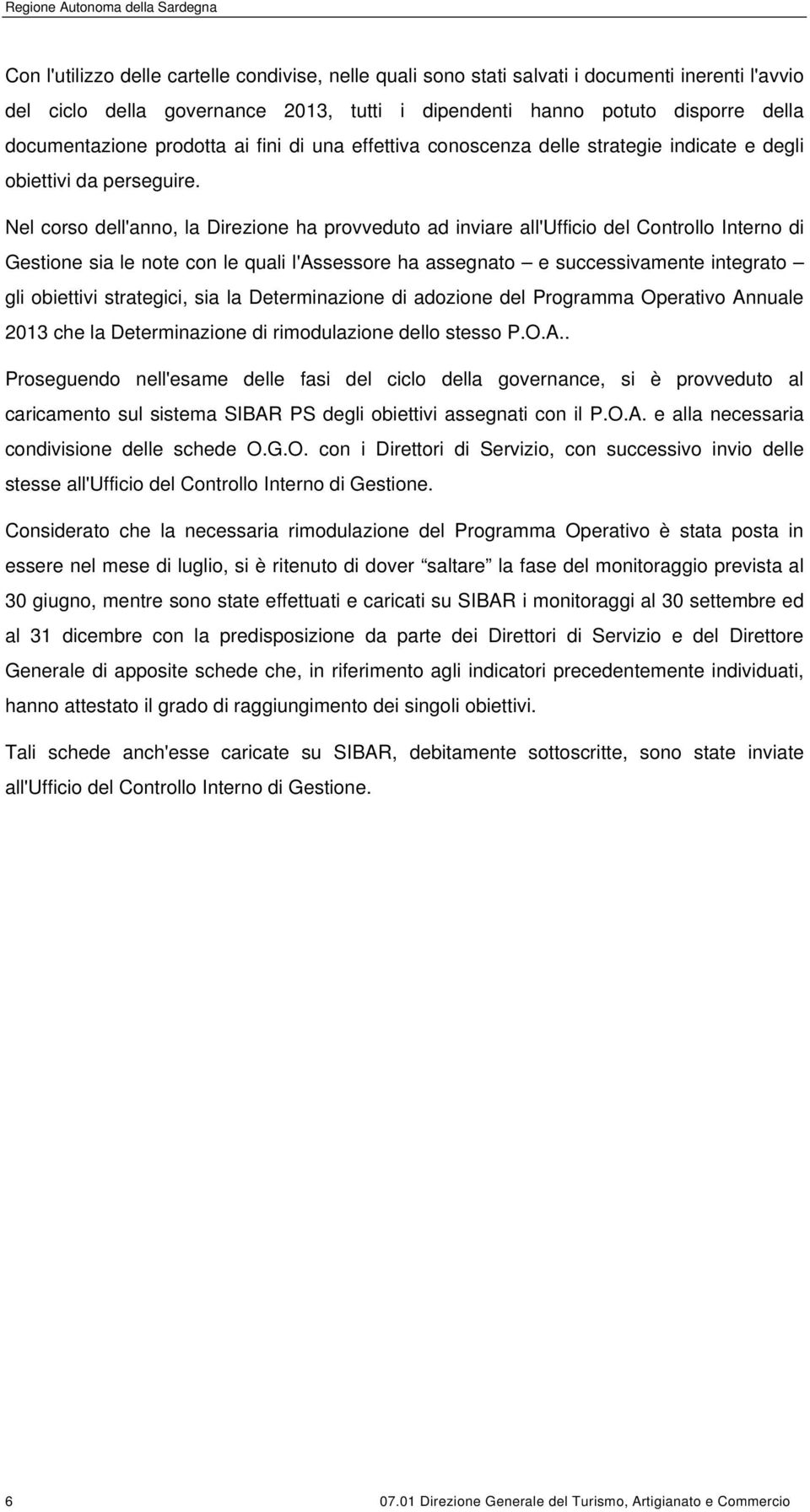 Nel corso dell'anno, la Direzione ha provveduto ad inviare all'ufficio del Controllo Interno di Gestione sia le note con le quali l'assessore ha assegnato e successivamente integrato gli obiettivi