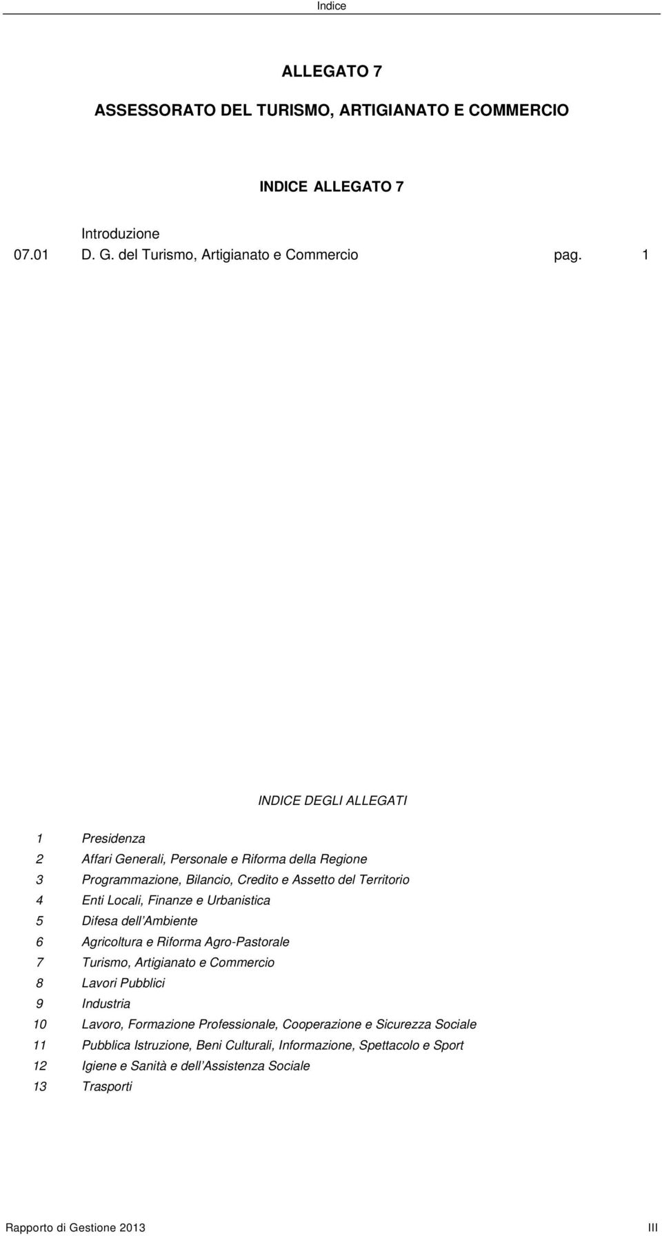 e Urbanistica 5 Difesa dell Ambiente 6 Agricoltura e Riforma Agro-Pastorale 7 Turismo, Artigianato e Commercio 8 Lavori Pubblici 9 Industria 10 Lavoro, Formazione