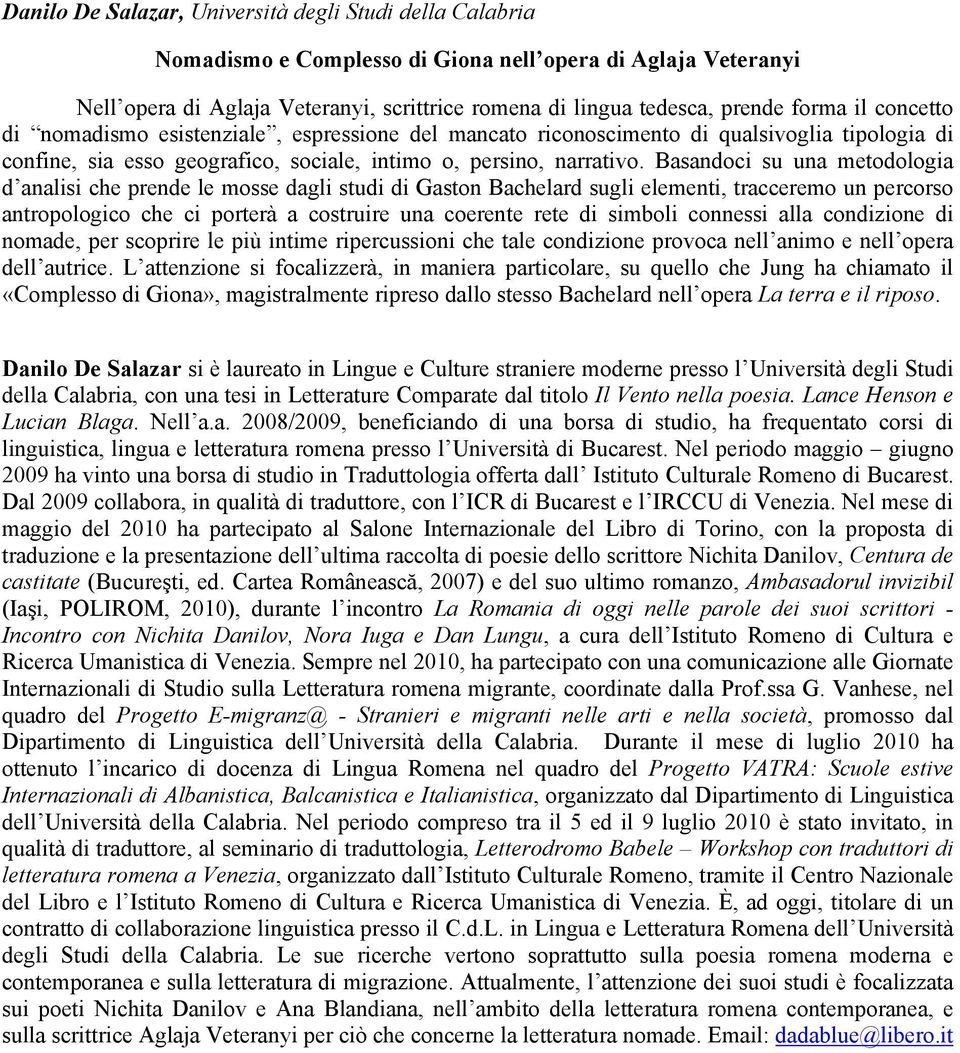 Basandoci su una metodologia d analisi che prende le mosse dagli studi di Gaston Bachelard sugli elementi, tracceremo un percorso antropologico che ci porterà a costruire una coerente rete di simboli