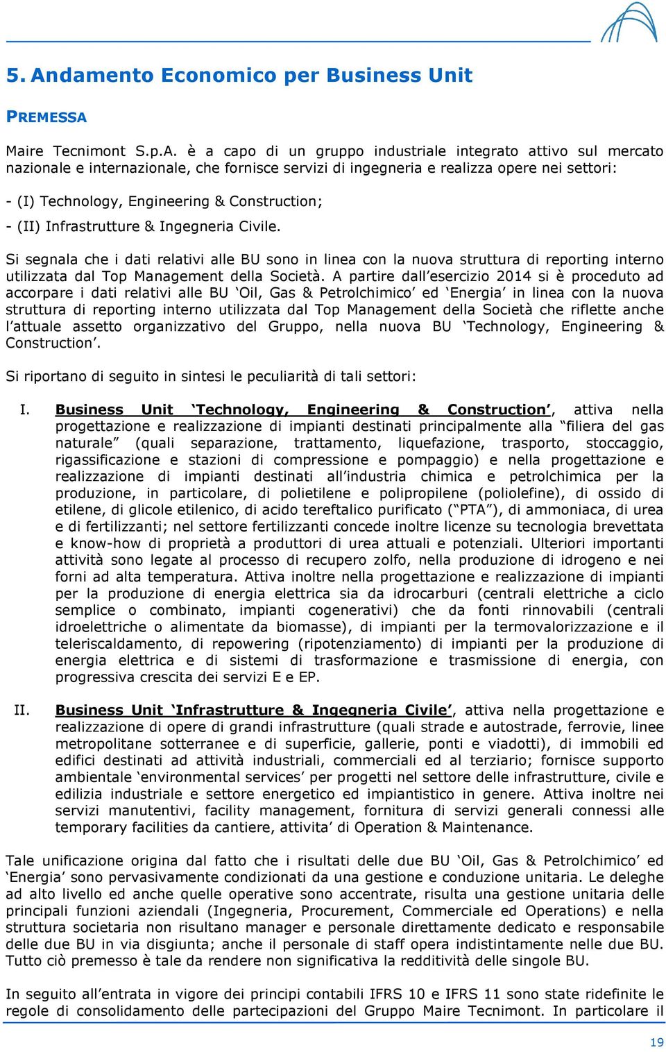 Si segnala che i dati relativi alle BU sono in linea con la nuova struttura di reporting interno utilizzata dal Top Management della Società.