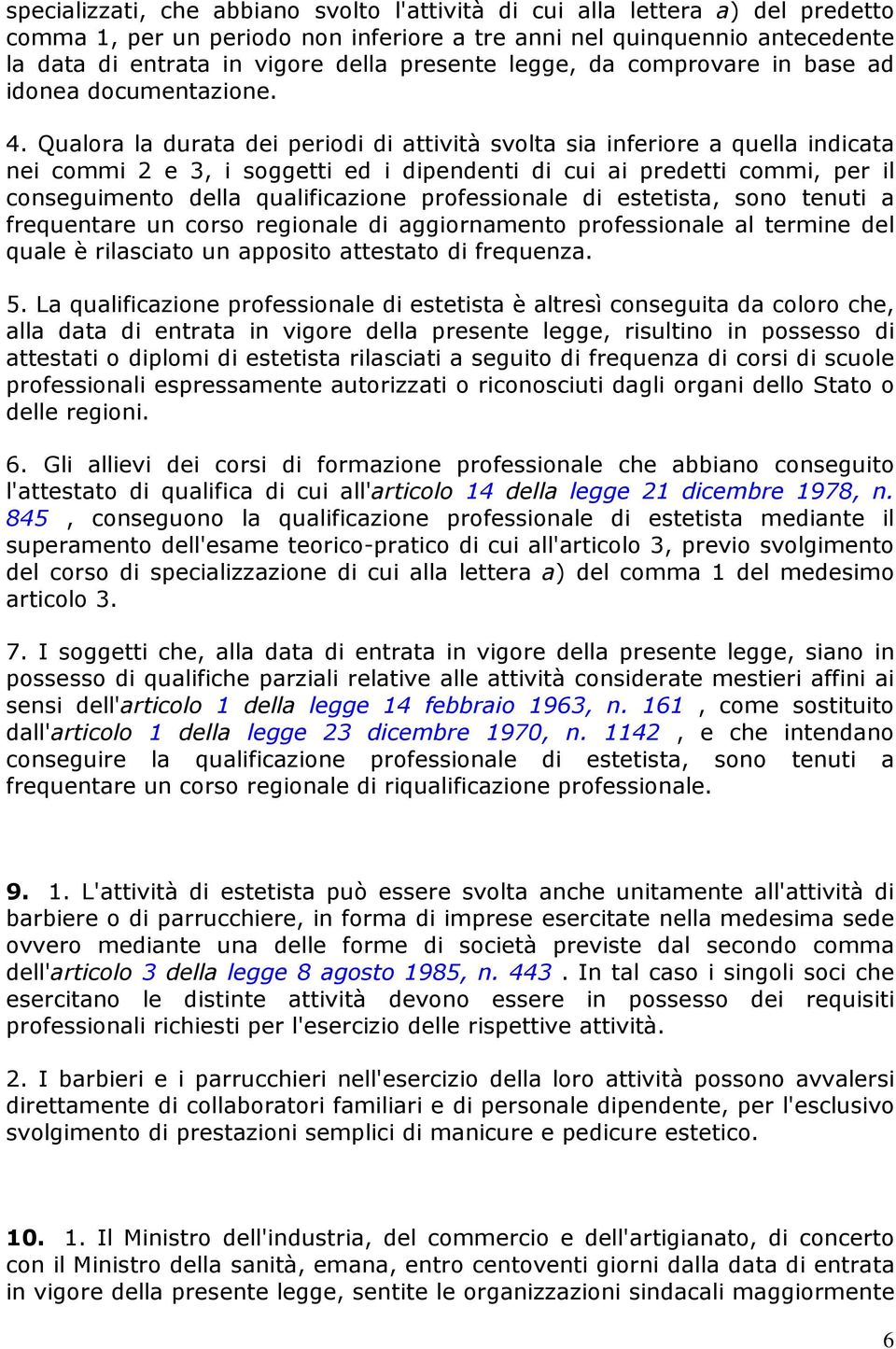 Qualora la durata dei periodi di attività svolta sia inferiore a quella indicata nei commi 2 e 3, i soggetti ed i dipendenti di cui ai predetti commi, per il conseguimento della qualificazione