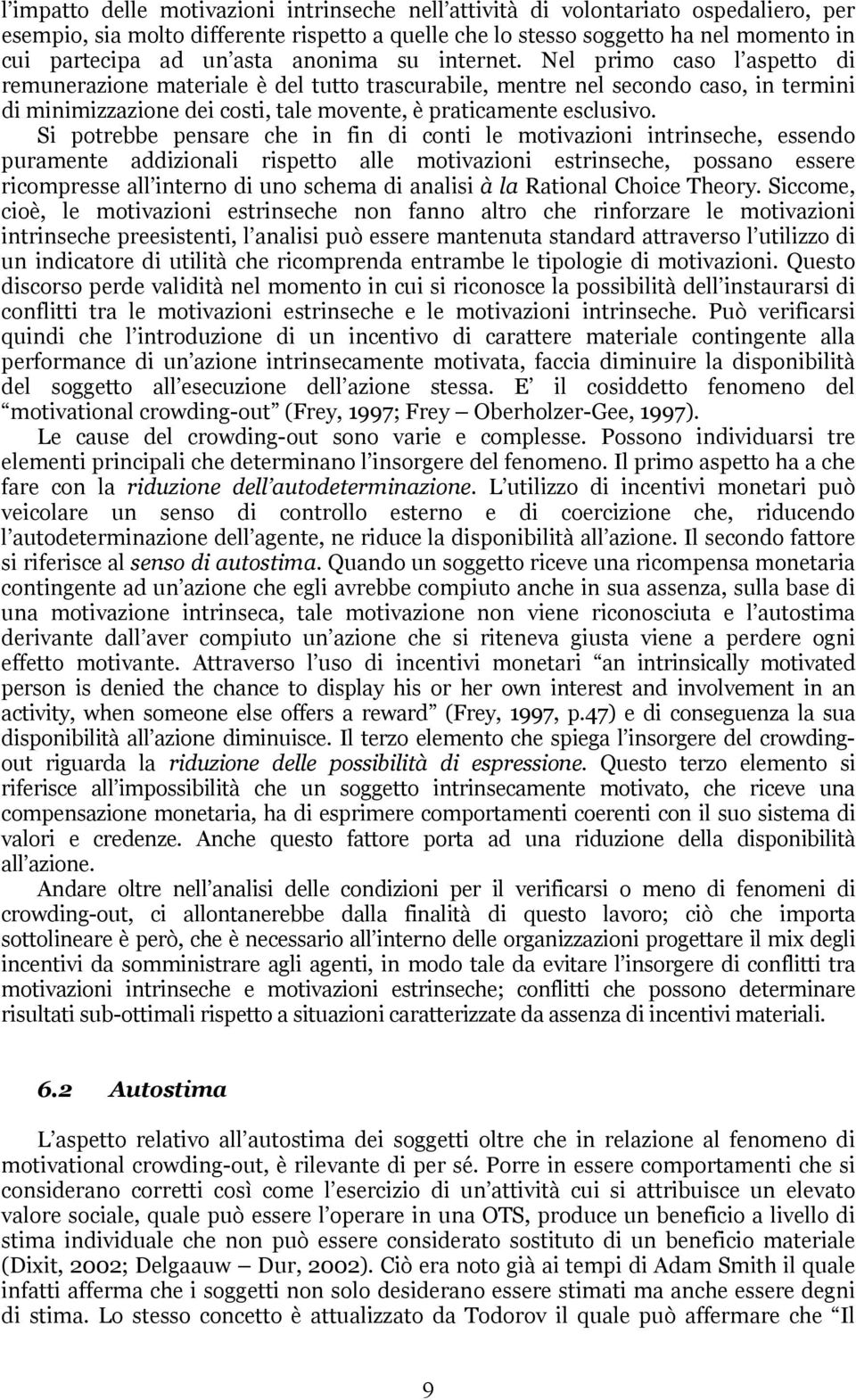 Nel primo caso l aspetto di remunerazione materiale è del tutto trascurabile, mentre nel secondo caso, in termini di minimizzazione dei costi, tale movente, è praticamente esclusivo.