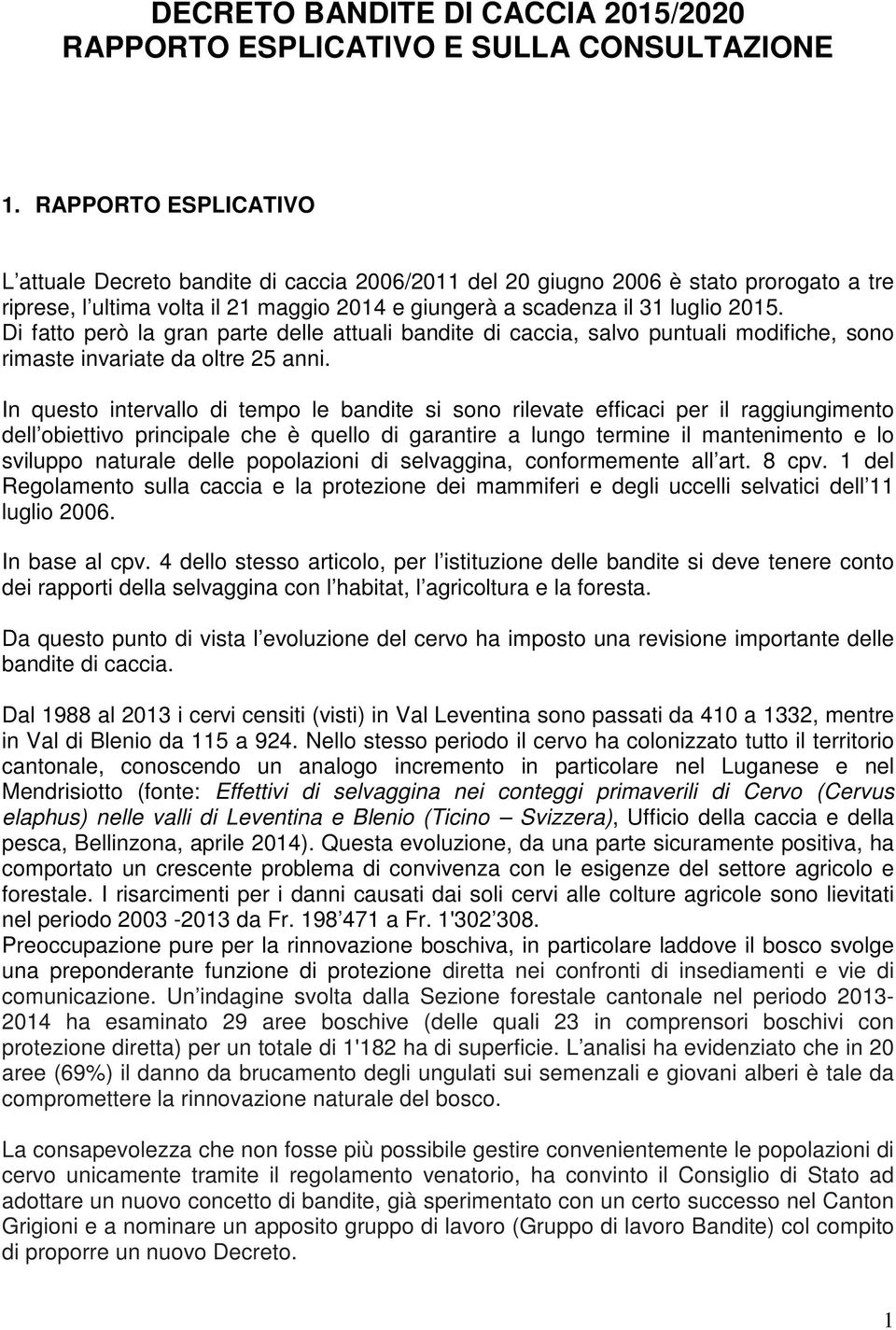 Di fatto però la gran parte delle attuali bandite di caccia, salvo puntuali modifiche, sono rimaste invariate da oltre 25 anni.