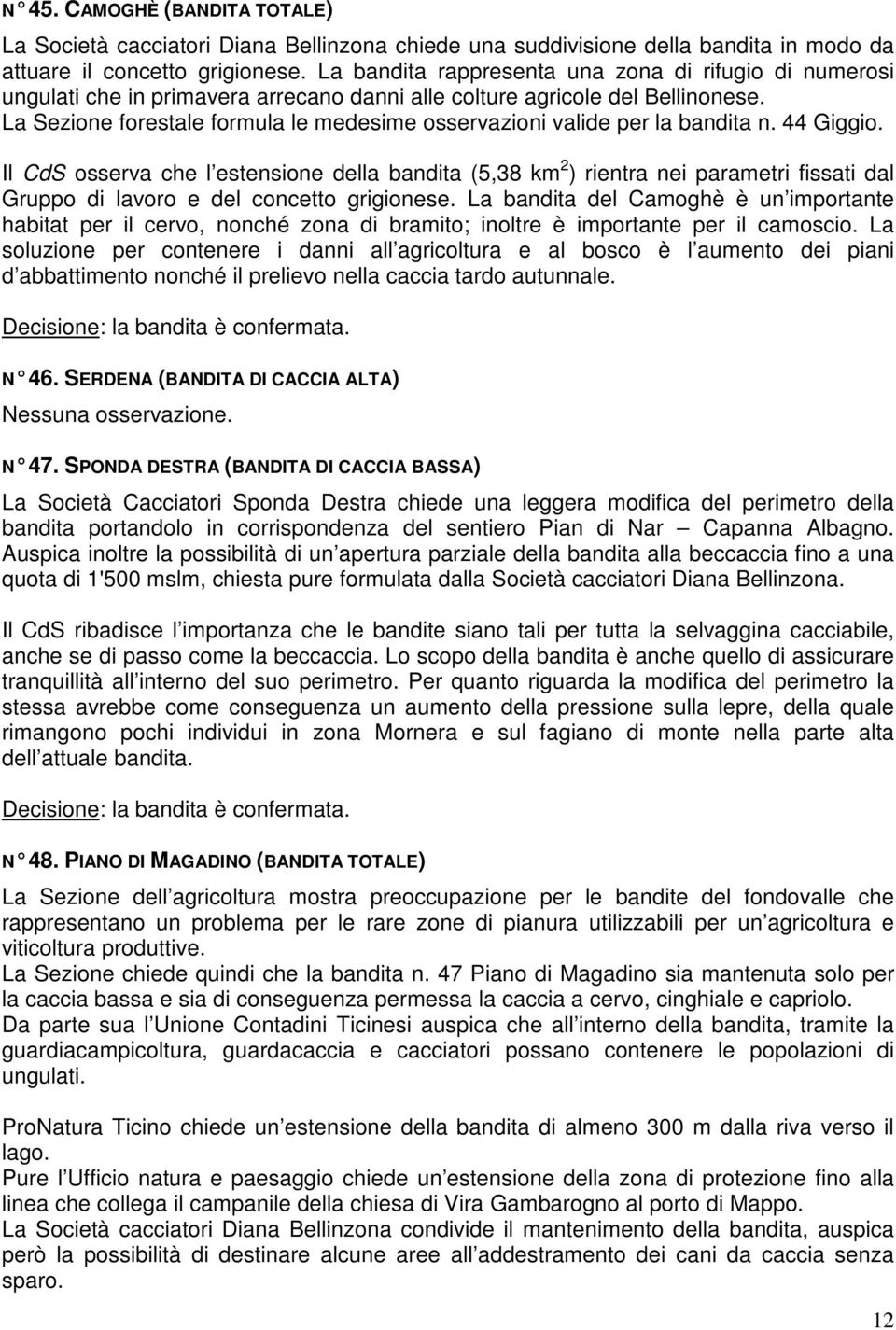 La Sezione forestale formula le medesime osservazioni valide per la bandita n. 44 Giggio.